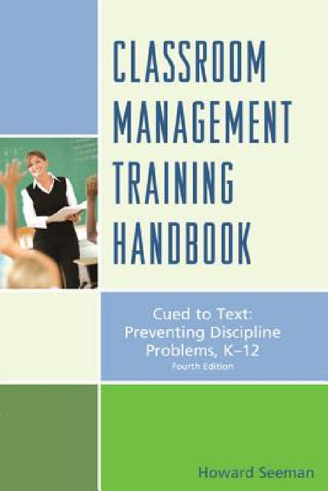 Classroom Management Training Handbook: Cued to Preventing Discipline Problems, K-12 by Howard Seeman