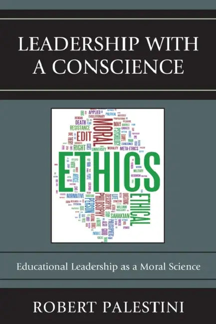 Leadership with a Conscience: Educational Leadership as a Moral Science by Robert Palestini