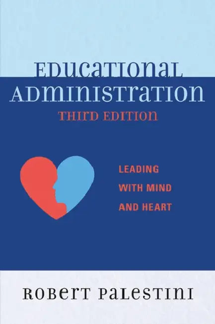 Educational Administration: Leading with Mind and Heart by Robert Palestini