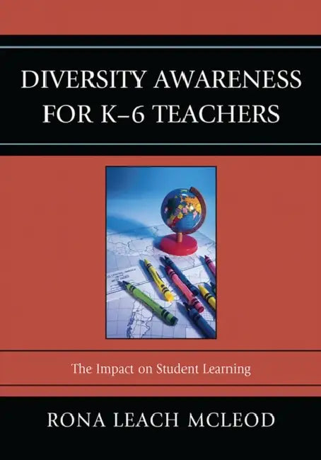 Diversity Awareness for K-6 Teachers: The Impact on Student Learning by Rona Leach McLeod