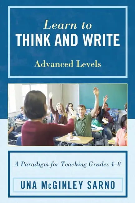 Learn to Think and Write: A Paradigm for Teaching Grades 4-8, Advanced Levels by Una McGinley Sarno