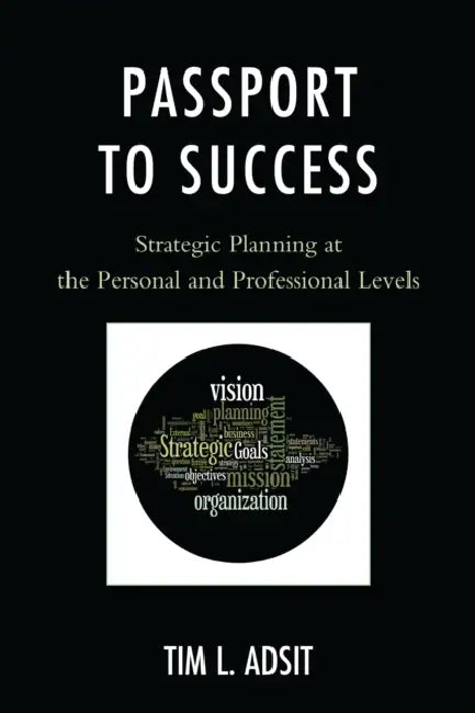 Passport to Success: Strategic Planning at the Personal and Professional Levels by Tim L. Adsit