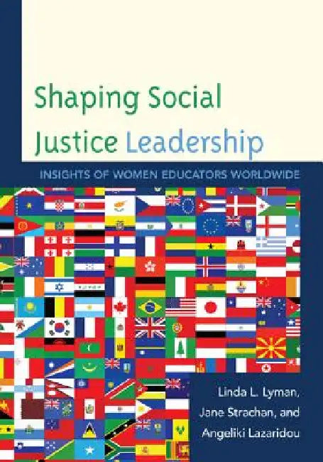 Shaping Social Justice Leadership: Insights of Women Educators Worldwide by Linda L. Lyman, Jane Strachan, Angeliki Lazaridou