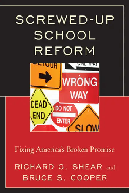 Screwed-Up School Reform: Fixing America's Broken Promise by Bruce S. Cooper, Richard G. Shear