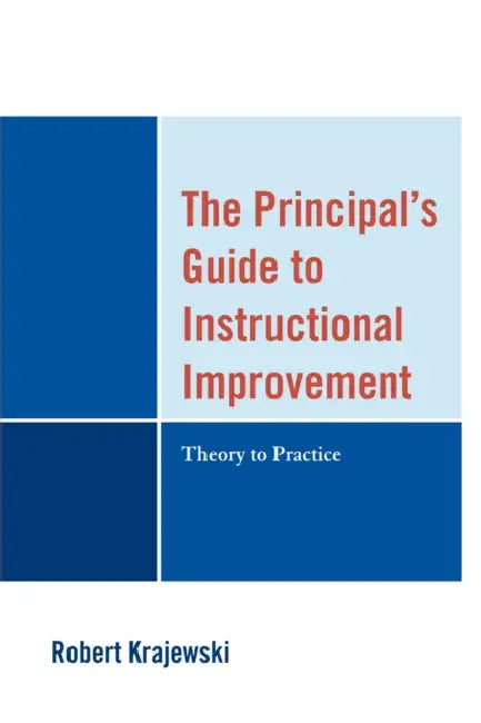 The Principal's Guide to Instructional Improvement: Theory to Practice by Robert Krajewski