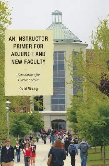 Instructor Primer for Adjunct and New Faculty: Foundations for Career Success by Ovid K. Wong