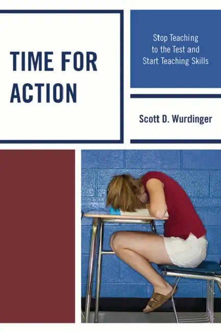 Time for Action: Stop Teaching to the Test and Start Teaching Skills by Scott D. Wurdinger