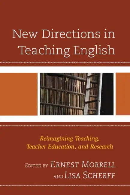 New Directions in Teaching English: Reimagining Teaching, Teacher Education, and Research by Antero Eidman-Aadah, Elisa A. Scherff