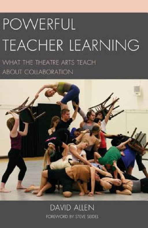 Powerful Teacher Learning: What the Theatre Arts Teach about Collaboration by David Allen