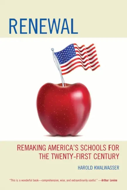 Renewal: Remaking America's Schools for the Twenty-First Century by Harold Kwalwasser