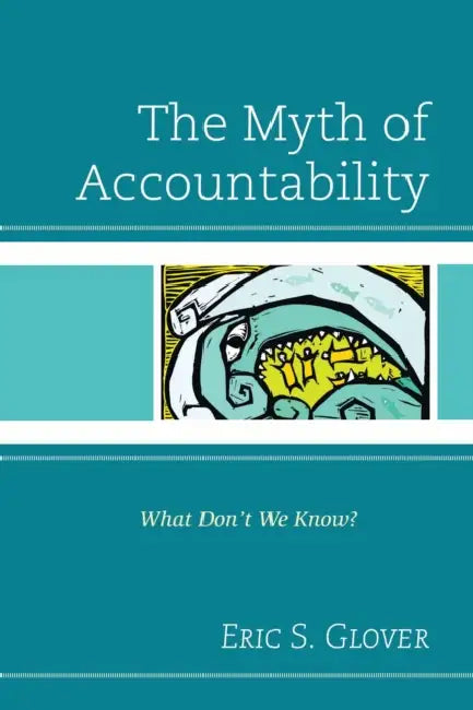 The Myth of Accountability: What Don't We Know? by Eric S. Glover