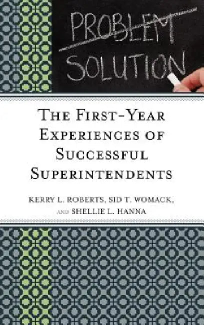 First-Year Experiences of Successful Superintendents by Kerry Roberts, Shellie L. Hanna, Sid T. Womack