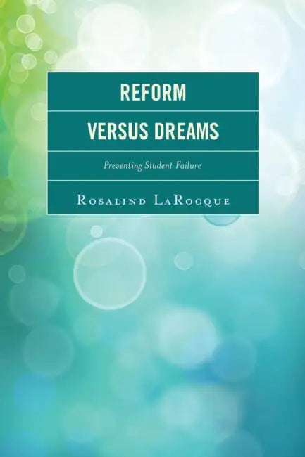 Reform Versus Dreams: Preventing Student Failure by Rosalind Larocque