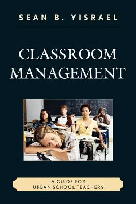 Classroom Management: A Guide for Urban School Teachers by Sean B. Yisrael