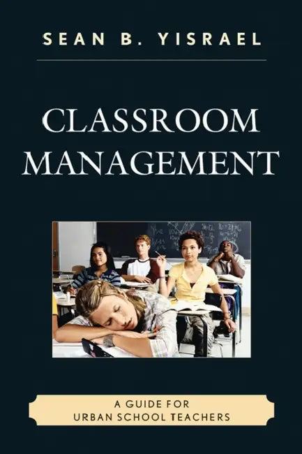 Classroom Management: A Guide for Urban School Teachers by Sean B. Yisrael
