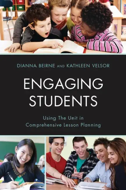 Engaging Students: Using the Unit in Comprehensive Lesson Planning by Dianna P. Beirne, Kathleen G. Velsor