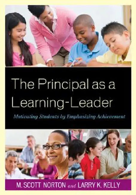 The Principal as a Learning-Leader: Motivating Students by Emphasizing Achievement by M. Scott Norton, Larry K. Kelly