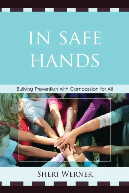 In Safe Hands: Bullying Prevention with Compassion for All by Sheri Werner