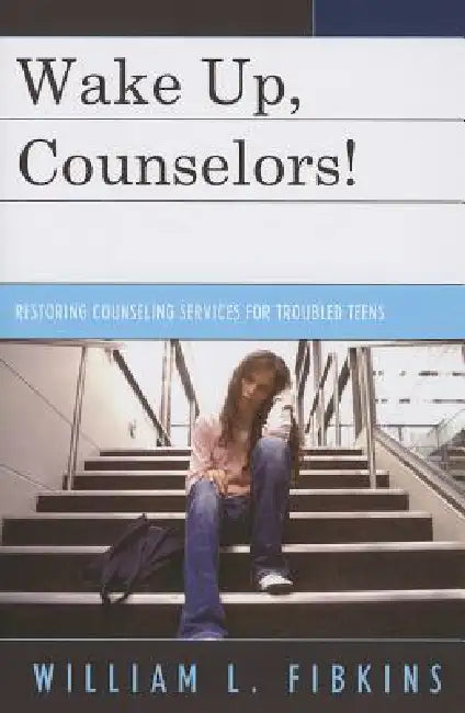 Wake Up Counselors!: Restoring Counseling Services for Troubled Teens by William L. Fibkins