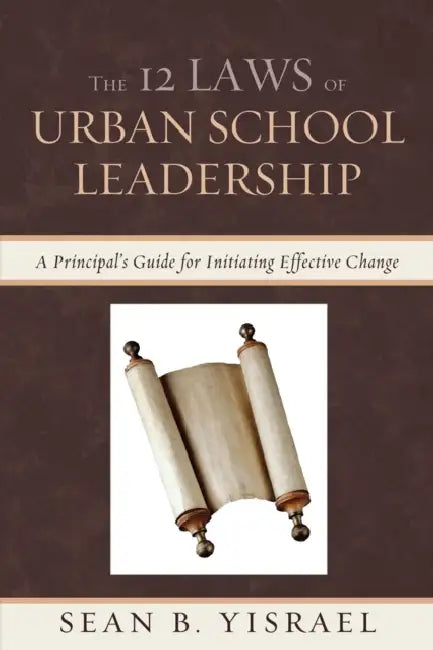 The 12 Laws of Urban School Leadership: A Principal's Guide for Initiating Effective Change by Sean B. Yisrael