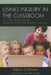 Using Inquiry in the Classroom: Developing Creative Thinkers and Information Literate Students by Teresa Coffman