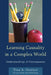 Learning Causality in a Complex World: Understandings of Consequence by Tina A. Grotzer