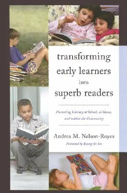 Transforming Early Learners into Superb Readers: Promoting Literacy at School, at Home, and within the Community by Andrea M. Nelson-Royes, Byung-In Seo