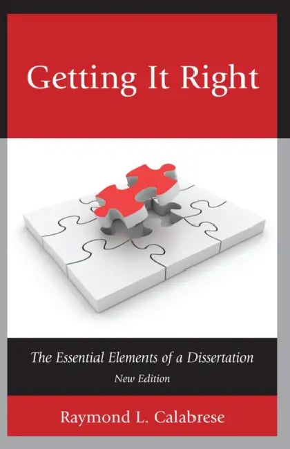 Getting It Right: The Essential Elements of a Dissertation by Raymond L. Calabrese