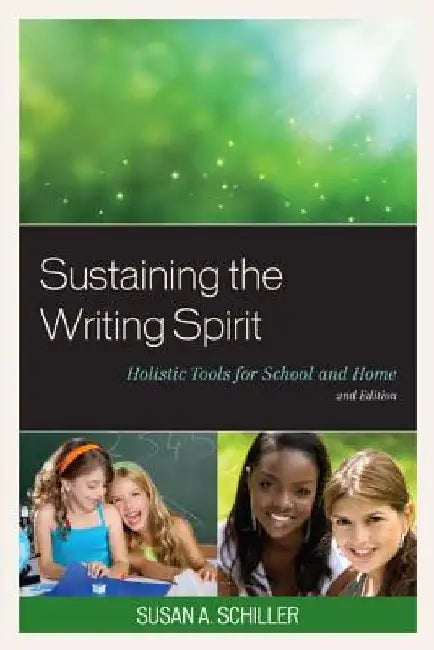 Sustaining the Writing Spirit: Holistic Tools for School and Home by Susan A. Schiller