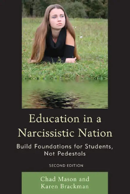 Education in a Narcissistic Nation: Build Foundations for Students, Not Pedestals by Karen Brackman, Chad Mason