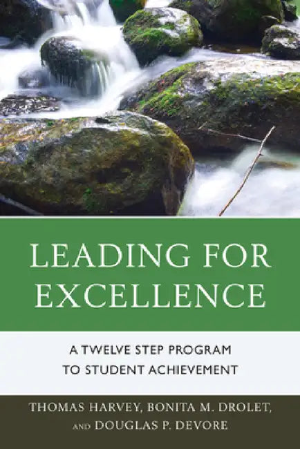 Leading for Excellence: A Twelve Step Program to Student Achievement by Thomas R. Harvey, Bonita M. Drolet, Douglas P. DeVore