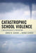 Catastrophic School Violence: A New Approach to Prevention by Jared M. Scherz, Donna Scherz