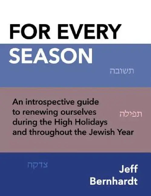 For Every Season: An introspective guide to renewing ourselves during the High Holidays and throughout the Jewish Year by Jeff Bernhardt