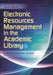 Electronics Resources Management in the Academic Library: A Professional Guide by Karin Wikoff