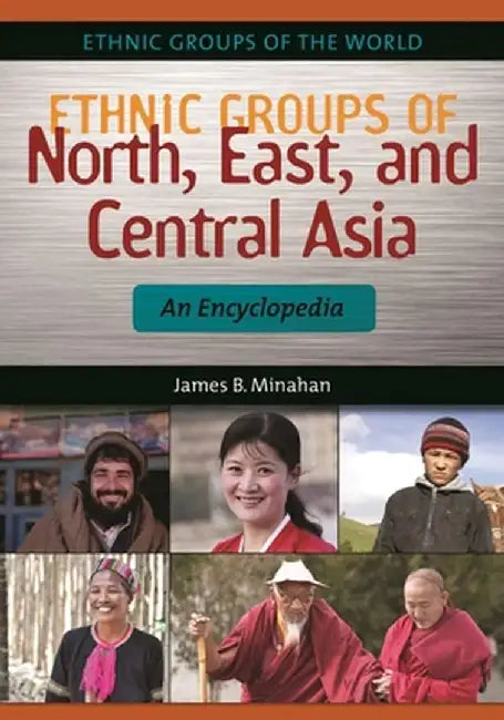 Ethnic Groups of North, East, and Central Asia: An Encyclopedia by James Minahan