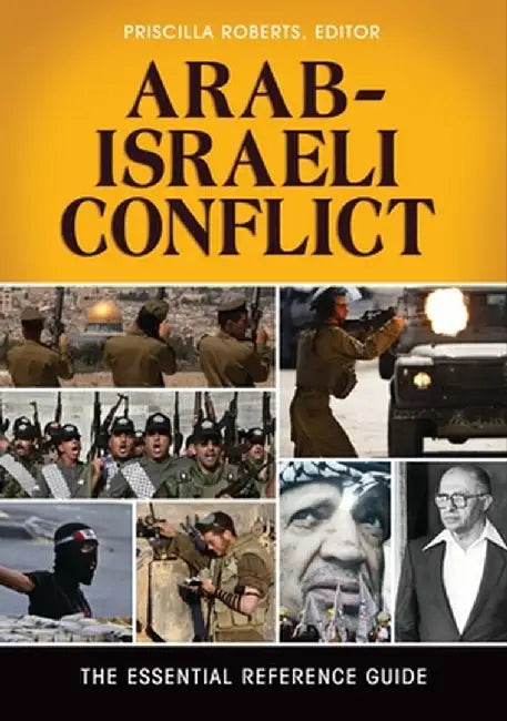 Arab-Israeli Conflict: The Essential Reference Guide by Priscilla Roberts