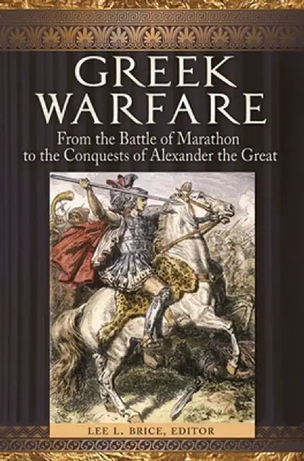 Greek Warfare: From the Battle of Marathon to the Conquests of Alexander the Great by Lee Brice