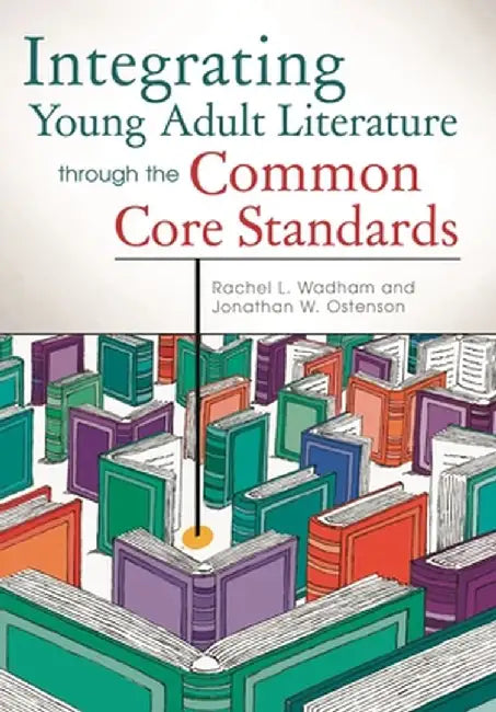 Integrating Young Adult Literature Through the Common Core Standards by Rachel L. Wadham