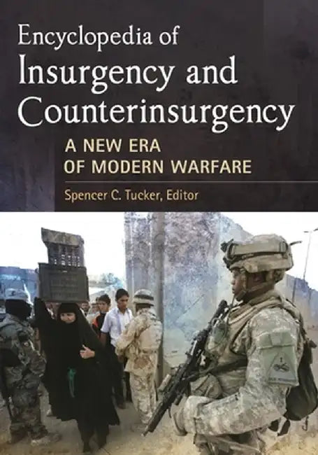 Encyclopedia of Insurgency and Counterinsurgency: A New Era of Modern Warfare by Spencer Tucker