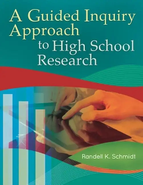 A Guided Inquiry Approach to High School Research by Randell K. Schmidt