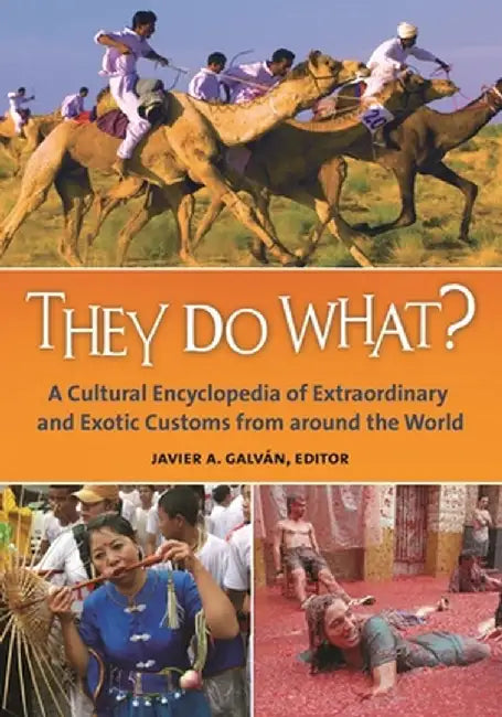 They Do What?: A Cultural Encyclopedia of Extraordinary and Exotic Customs from Around the World by Javier Galvan