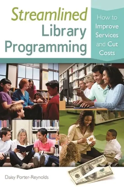 Streamlined Library Programming: How to Improve Services and Cut Costs by Daisy Porter-Reynolds