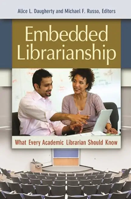 Embedded Librarianship: What Every Academic Librarian Should Know by Alice L. Daugherty