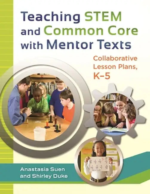 Teaching STEM and Common Core with Mentor Texts: Collaborative Lesson Plans, K-5 by Anastasia Suen