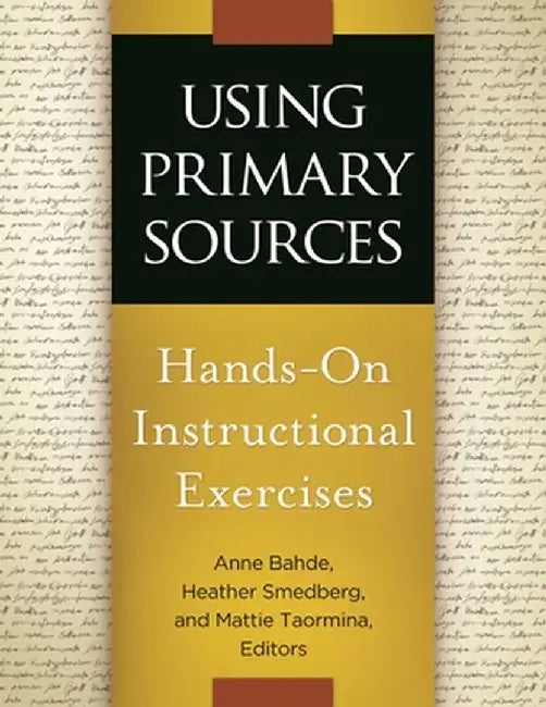 Using Primary Sources: Hands-On Instructional Exercises by Anne Bahde