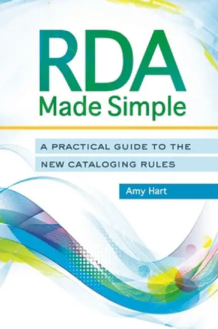 RDA Made Simple: A Practical Guide to the New Cataloging Rules by Amy Hart
