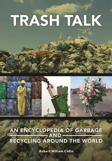 Trash Talk: An Encyclopedia of Garbage and Recycling Around the World by Robert Collin
