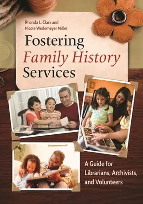Fostering Family History Services: A Guide for Librarians, Archivists, and Volunteers by Rhonda L. Clark