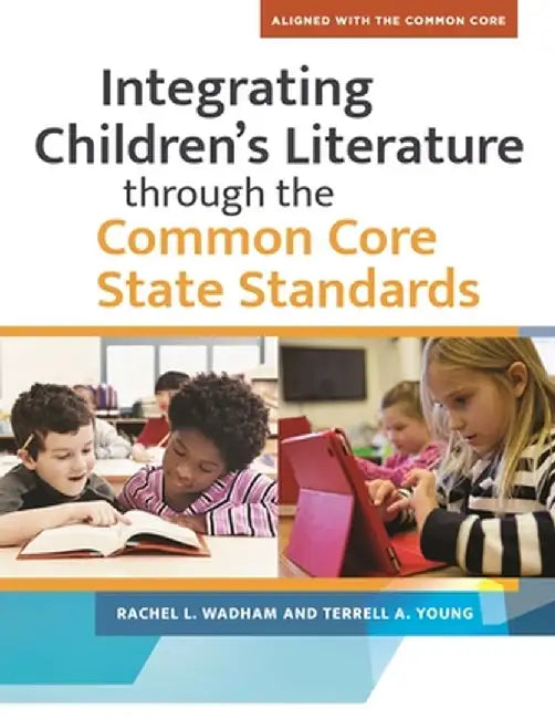 Integrating Children's Literature Through the Common Core State Standards by Rachel Wadham
