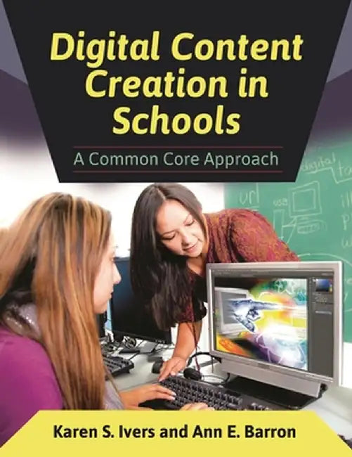 Digital Content Creation in Schools: A Common Core Approach by Karen S. Ivers